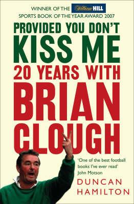 Provided You Don&amp;apos;t Kiss Me: 20 Years with Brian Clough