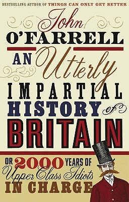 An Utterly Impartial History Of Britain, Or 2000 Years Of Upper Class Idiots In Charge