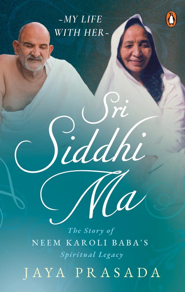 Sri Siddhi Ma: The Story of Neem Karoli Baba&amp;apos;s Spiritual Legacy