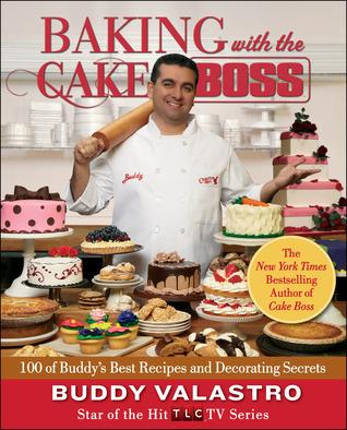 Baking with the Cake Boss: 100 of Buddy&amp;apos;s Best Recipes and Decorating Secrets