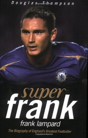 Super Frank: Frank Lampard: The Biography of England&amp;apos;s Greatest Footballer