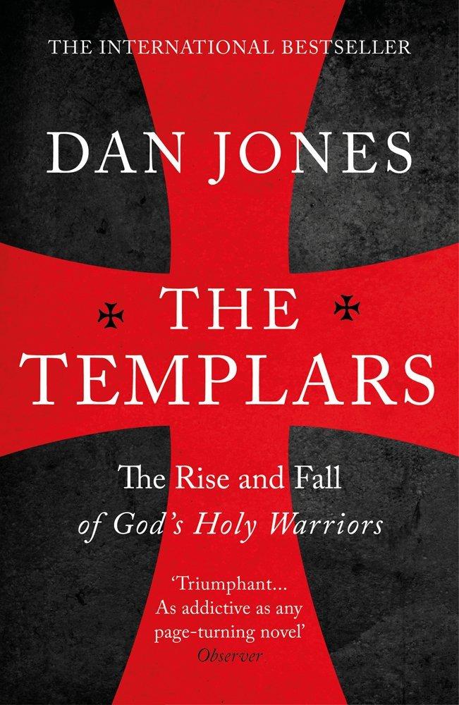 The Templars: The Rise and Spectacular Fall of God&amp;apos;s Holy Warriors