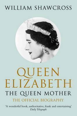 Queen Elizabeth the Queen Mother: The Official Biography [Paperback] [Jan 01, 2010] Shawcross, William