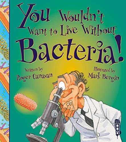 You Wouldn&amp;apos;t Want to Live Without Bacteria!