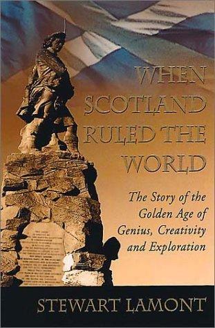When Scotland Ruled the World: The Story of the Golden Age of Genius, Creativity and Exploration