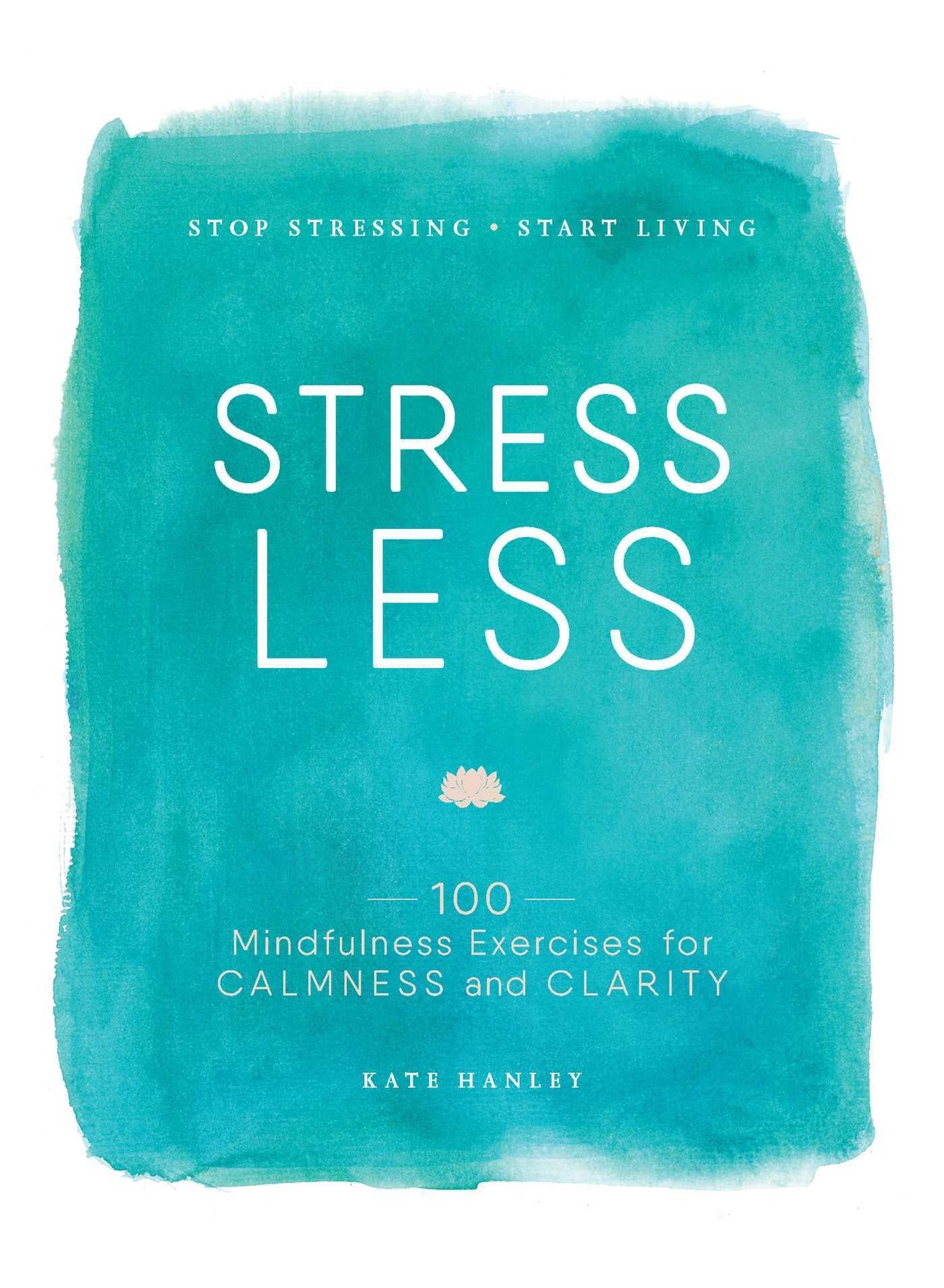 Stress Less: Stop Stressing, Start Living