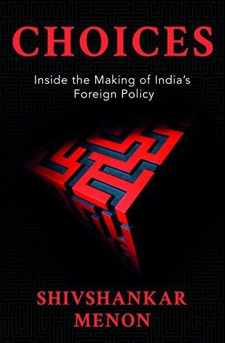 Choices: Inside the Making of Indian Foreign Policy [Hardcover] [Jan 01, 2014] Shivshankar Menon