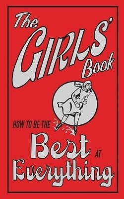 The Girls&amp;apos; Book: How To Be The Best At Everything
