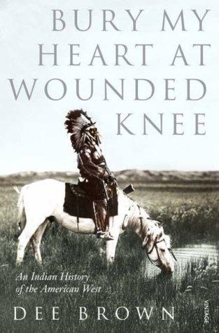 Bury My Heart at Wounded Knee: An Indian History of the American West