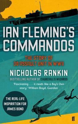 Ian Fleming&amp;apos;s Commandos: The Story of 30 Assault Unit in WWII