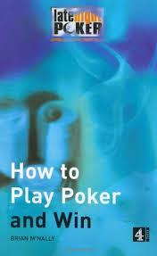 How to Play Poker and Win : The &amp;apos;Late Night Poker&amp;apos; Guide