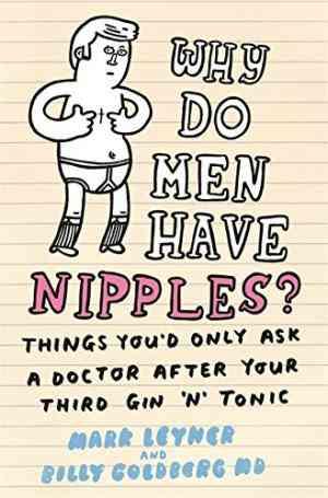 Why Do Men Have Nipples? Hundreds of Questions You&amp;apos;d Only Ask a Doctor After Your Third Martini