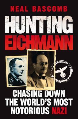 Hunting Eichmann: Chasing Down the World&amp;apos;s Most Notorious Nazi