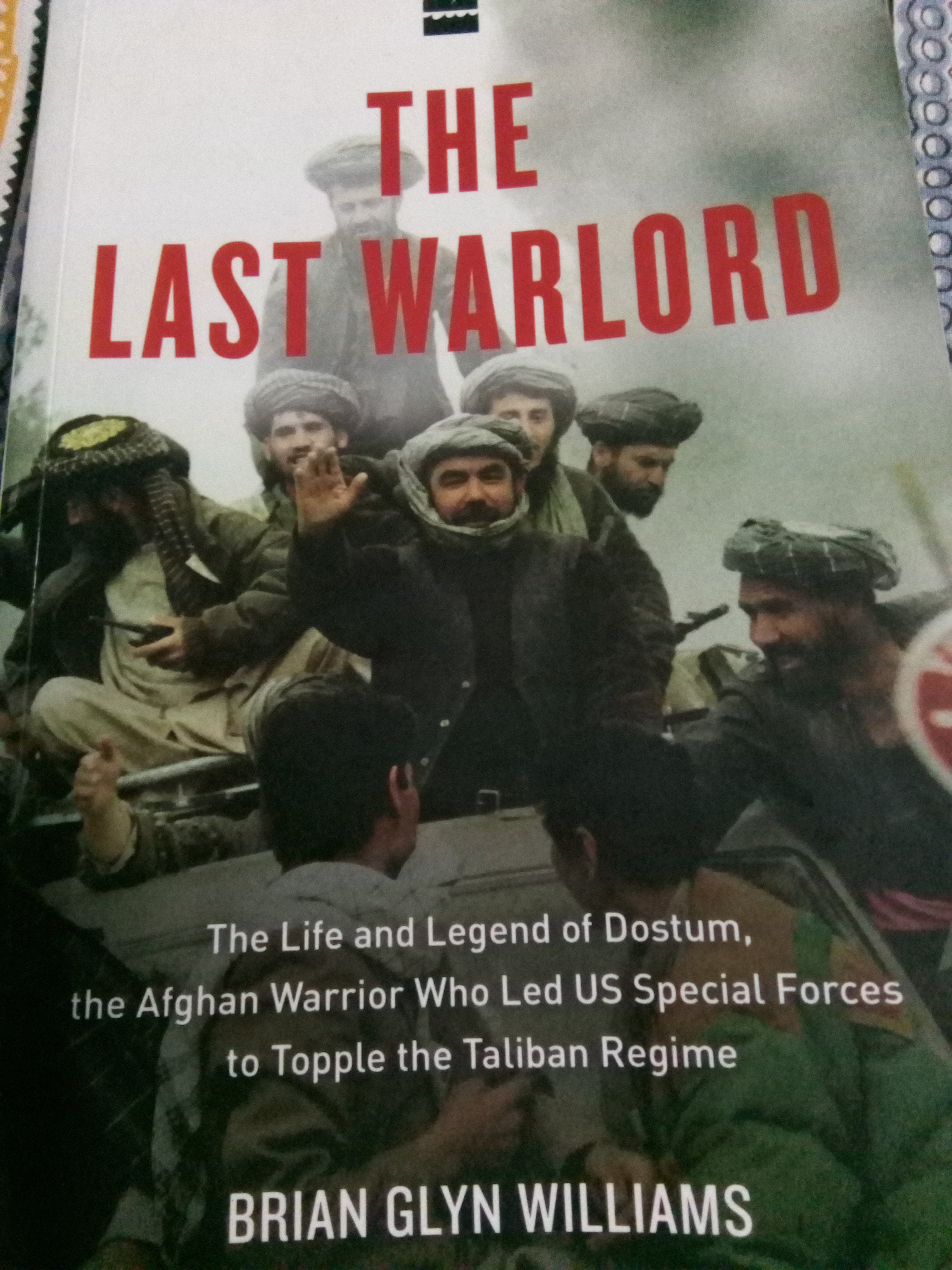 Last Warlord: The Life and Legend of Dostum, the Afghan Warrior Who Led US Special Forces to Topple the Taliban Regime