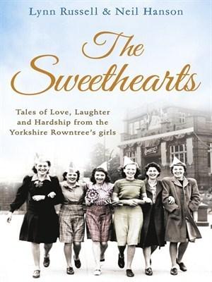The Sweethearts: Tales of Love, Laughter and Hardship from the Yorkshire Rowntree&amp;apos;s Girls