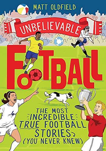 Unbelievable Football: WINNER of the 2020 Children&amp;apos;s Sports Book of the Year