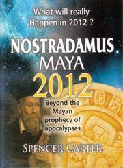 NOSTRADAMUS MAYA 2012 : Beyond the Mayan prophecy of apocalypses (What will really Happen in 2012?)