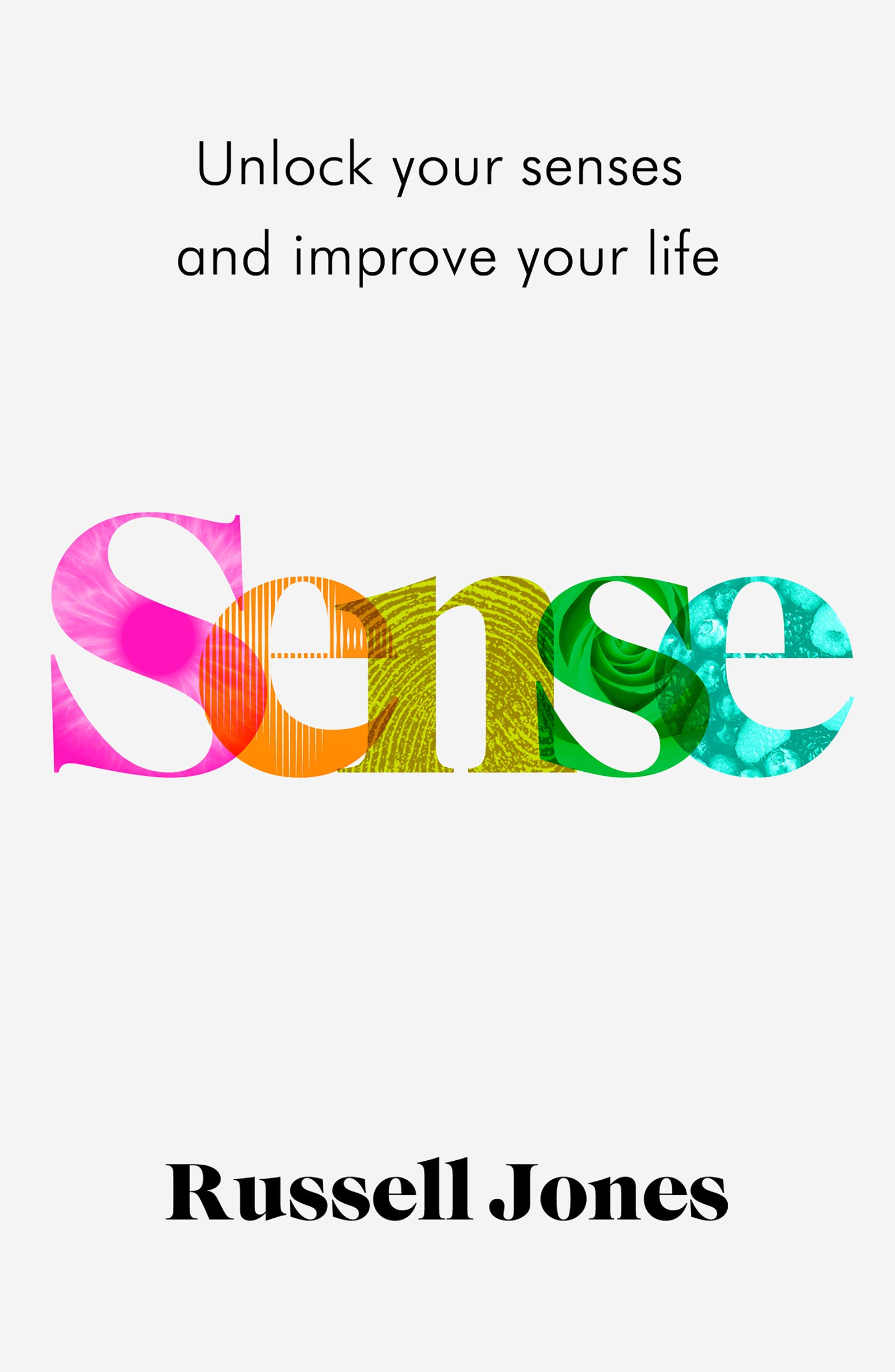 Sense : Unlock Your Senses And Improve Your Life
