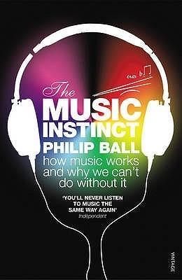 The Music Instinct: How Music Works and Why We Can&amp;apos;t Do Without It