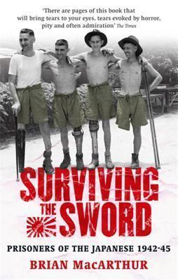 Surviving The Sword: Prisoners Of The Japanese 1942-45