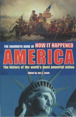 The Mammoth Book of How It Happened: America - The History of the World&amp;apos;s Most Powerful Nation