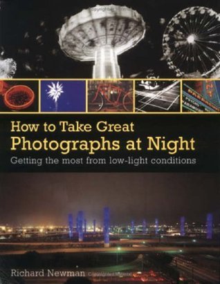 How to Take Great Photographs at Night : Carefully Structured Assignments to Help Improve Your Technique