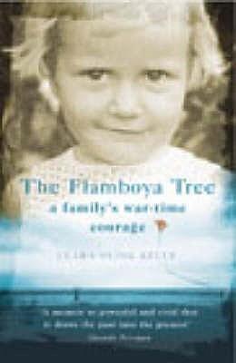 The Flamboya Tree : Memories of a Family&amp;apos;s War-Time Courage