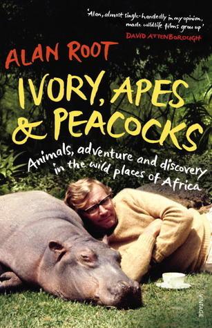 Ivory, Apes &amp;amp; Peacocks: Animals, Adventure and Discovery in the Wild Places of Africa
