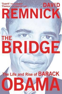 The Bridge: The Life and Rise of Barack Obama. David Remnick