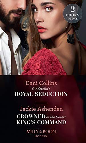 Cinderella&amp;apos;s Royal Seduction: Cinderella&amp;apos;s Royal Seduction / Crowned at the Desert King&amp;apos;s Command