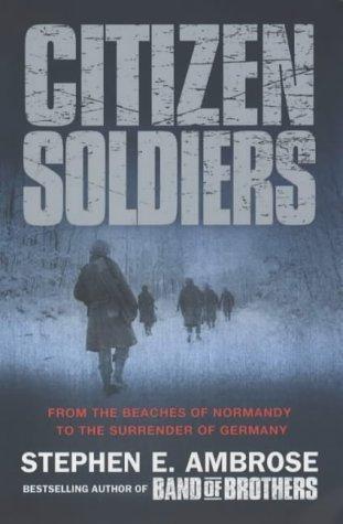 Citizen Soldiers : From the Normandy Beaches to the Surrender of Germany