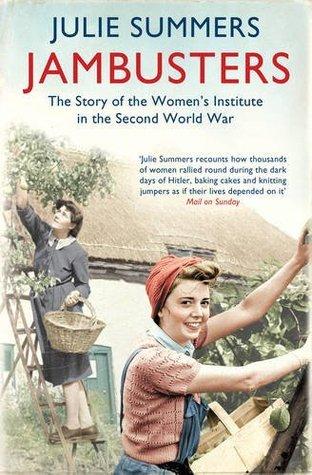 Jambusters: The Story of the Women&amp;apos;s Institute in the Second World War