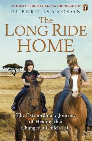 The Long Ride Home: The Continuing Story Of A Father&amp;apos;s Quest To Heal His Son Rowan