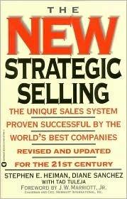 The New Strategic Selling: The Unique Sales System Proven Successful by the World&amp;apos;s Best Companies, Revised and Updated for the 21st Century