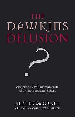 The Dawkins Delusion? Atheist Fundamentalism And The Denial Of The Divine