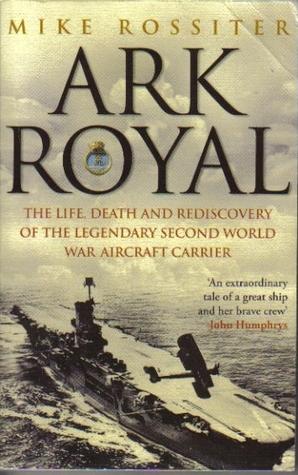 Ark Royal. The Life, Death and Rediscovery of the Legendary Second World War Aircraft Carrier