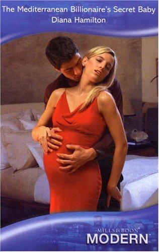 The Mediterranean Billionaire&amp;apos;s Secret Baby (Modern Romance)