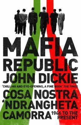 Mafia Republic Italys Criminal Curse Cosa Nostra Ndrangheta And Camorra From 1946 To The Present
