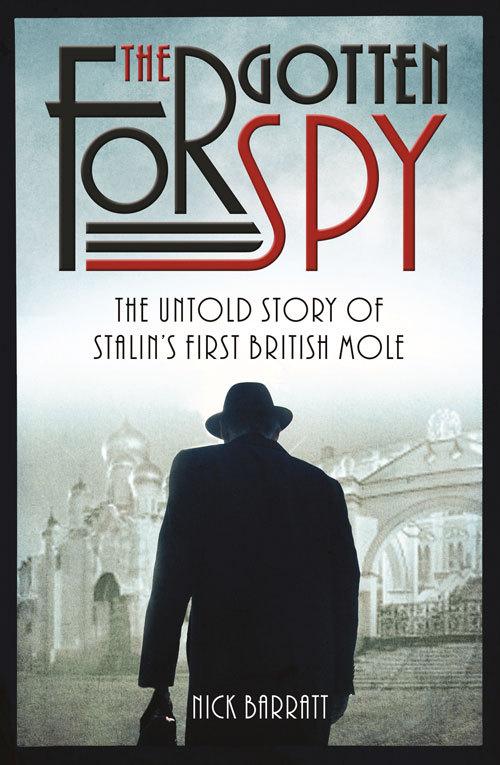 The Forgotten Spy: The Untold Story of Stalin&amp;apos;s First British Mole