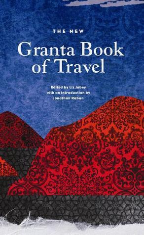 The New Granta Book of Travel (Granta Anthologies)