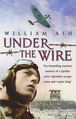 Under the Wire: The Wartime Memoir of a Spitfire Pilot, Legendary Escape Artist and &amp;apos;Cooler King&amp;apos;
