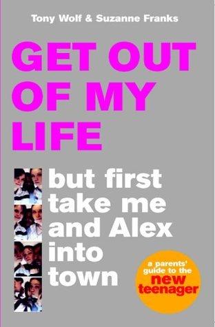 Get Out of My Life, but First Take Me and Zoe into Town : A Guide to the New Teenager