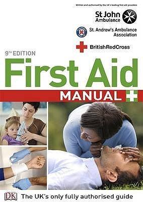 First Aid Manual: The Authorised Manual of St John Ambulance, St Andrew&amp;apos;s Ambulance Association and the British Red Cross
