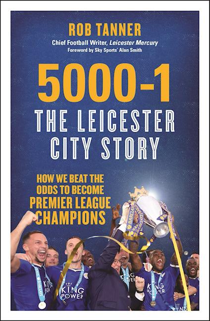 5000-1: The Leicester City Story: How We Beat the Odds to Become Premier League Champions