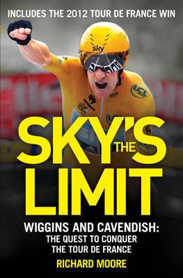 Sky&amp;apos;s the Limit: Wiggins and Cavendish: The Quest to Conquer the Tour de France