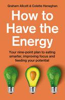 How to Have the Energy: Your Nine-Point Plan to Eating Smarter, Improving Focus and Feeding Your Potential