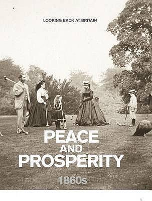 Peace And Prosperity 1860s (Looking Back At Britain)