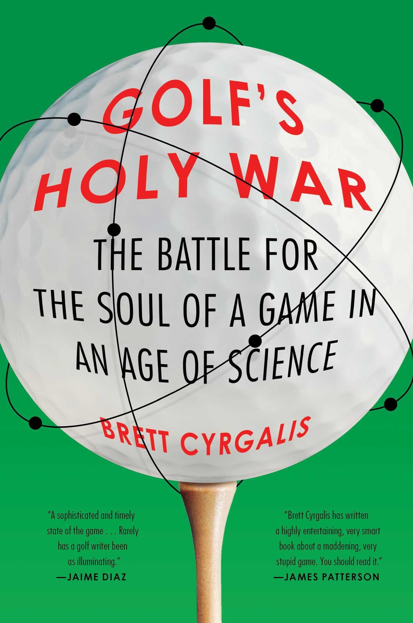 Golf&amp;apos;s Holy War: The Battle for the Soul of a Game in an Age of Science