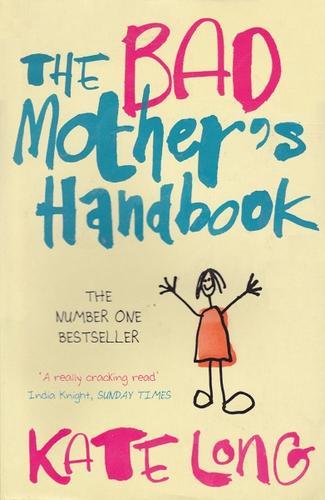 The Bad Mother&#39;s Handbook: A Novel