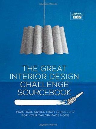The Great Interior Design Challenge Sourcebook: Practical advice from series 1&amp;amp;2 for your tailor-made home